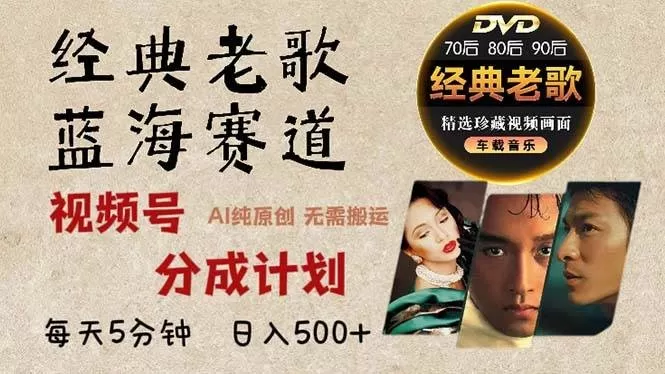 最新经典老歌赛道，视频号分成计划收益拿到手软，AI纯原创作品，无需搬运素材，每天5分钟，日入500+-颜夕资源网-第18张图片