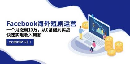 Facebook海外短剧运营：一个月涨粉10万，从0基础到实战，快速实现收入到账-颜夕资源网-第18张图片