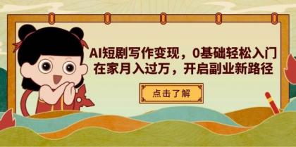 AI短剧写作变现，0基础轻松入门，在家月入过万，开启副业新路径-颜夕资源网-第18张图片