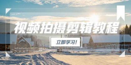 视频拍摄剪辑教程，从基础操作到进阶，爆款视频全流程生产术-颜夕资源网-第18张图片