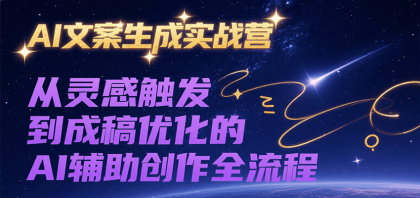 AI文案生成实战营，从灵感触发到成稿优化的AI辅助创作全流程-颜夕资源网-第18张图片