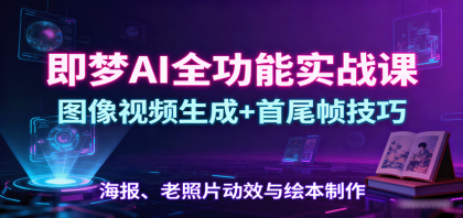 即梦AI全功能实战课：图像视频生成+首尾帧技巧，海报、老照片动效与绘本制作-颜夕资源网-第18张图片