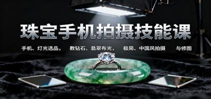 珠宝手机拍摄技能课:手机、 灯光选品，钻石、翡翠布光，极简中国风拍摄与修图-颜夕资源网-第18张图片