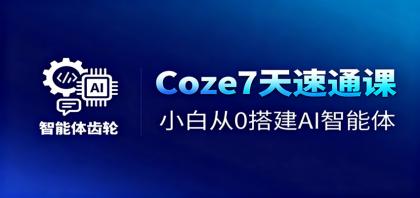 Coze7天速通课，小白从0搭建AI智能体+短视频工作流-颜夕资源网-第18张图片