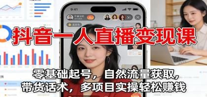 抖音一人直播变现课：零基础起号，自然流量获取，带货话术，多项目实操轻松赚钱-颜夕资源网-第18张图片