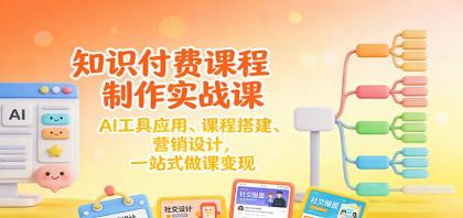 知识付费课程制作实战课：AI工具应用 、课程搭建、营销设计，一站式做课变现-颜夕资源网-第18张图片