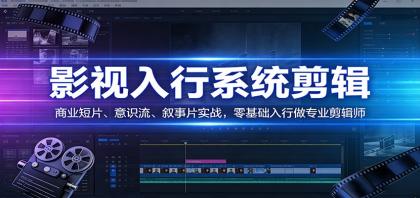 影视系统剪辑，商业短片、意识流、叙事片实战，零基础入行做专业剪辑师-颜夕资源网-第18张图片